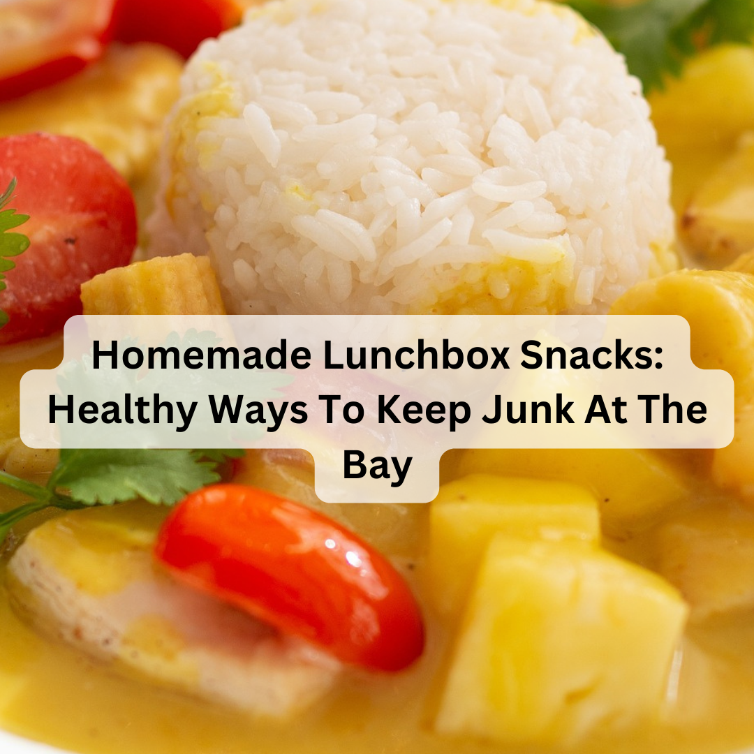 Homemade Lunch Box Snacks: Healthy Ways To Keep Junk At The Bay
